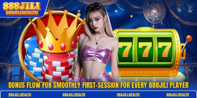 Bonus flow for smoothly first-session for every 888JILI player