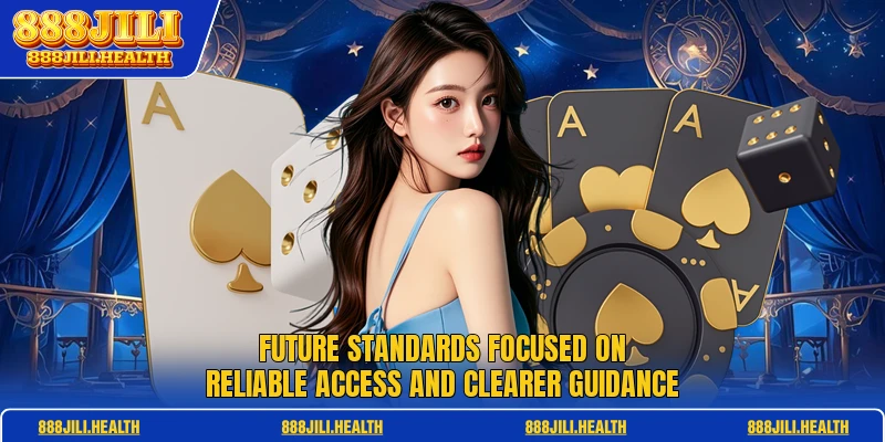 Future standards focused on reliable access and clearer guidance