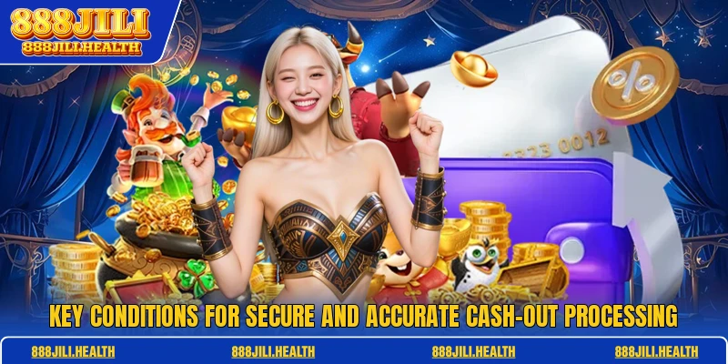 Key conditions for secure and accurate cash-out processing