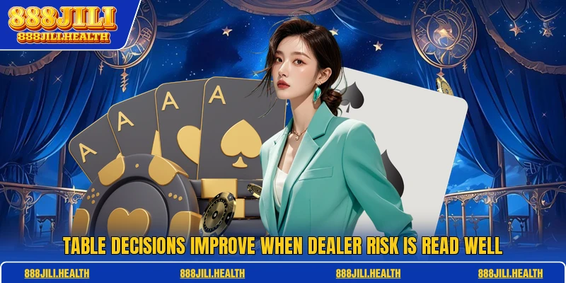 Table decisions improve when dealer risk is read well