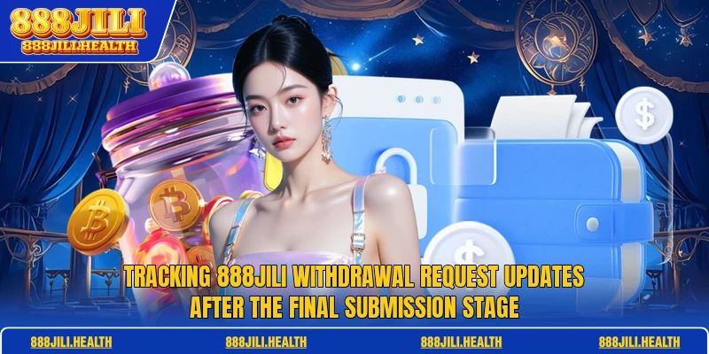 Tracking 888JILI withdrawal request updates after the final submission stage
